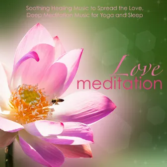 Love Meditation - Soothing Healing Music to Spread the Love, Deep Meditation Music for Yoga and Sleep by Meditation Music Masters