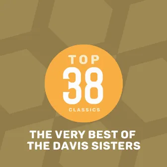 Top 38 Classics - The Very Best of The Davis Sisters by The Davis Sisters