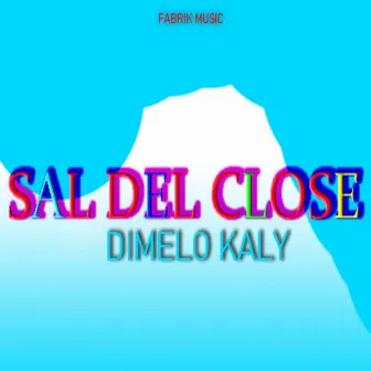 Sal del Close by Dimelo Kaly