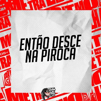 Então Desce na Piroca (Remix) by DJ G Silva