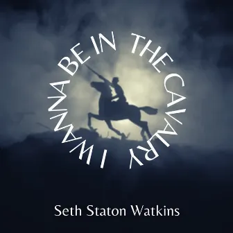 I Wanna Be In The Cavalry by Seth Staton Watkins