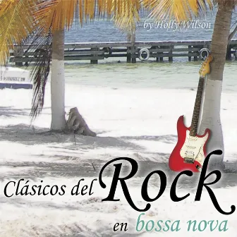 Clásicos del Rock en Bossa by Holly Wilson