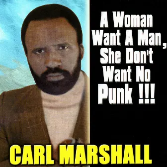 A Woman Want A Man, She Don't Want No Punk! by Carl Marshall