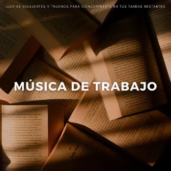 Música De Trabajo: Lluvias Relajantes Y Truenos Para Concentrarte En Tus Tareas Restantes by Pura música de trabajo