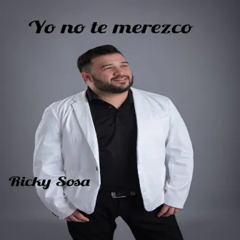 Yo No Te Merezco by Ricky Sosa