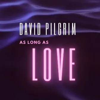 As Long as Love by David Pilgrim