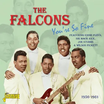 You're So Fine - 1956 - 1961 - Featuring Eddie Floyd, Sir Mack Rice, Joe Stubbs & Wilson Pickett by The Falcons