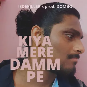 Kiya Mere Damm Pe by ISDEKILLER