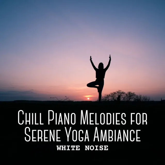 White Noise: Chill Piano Melodies for Serene Yoga Ambiance