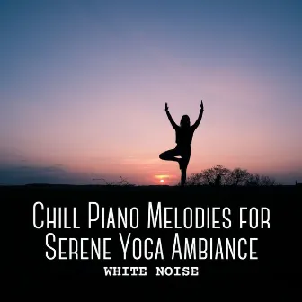 White Noise: Chill Piano Melodies for Serene Yoga Ambiance by White Noise Natural Sleep Aid