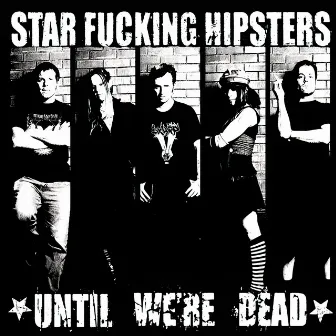 Until We're Dead by Star Fucking Hipsters