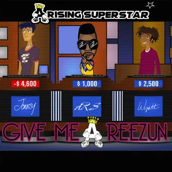 Give Me a Reezun by A Rising Superstar