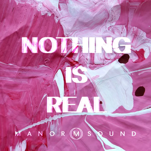 Nothing Is Real