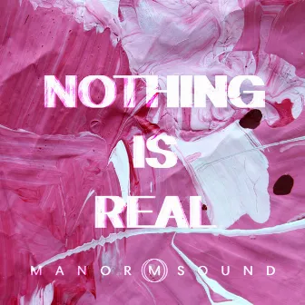 Nothing Is Real by Manor Sound