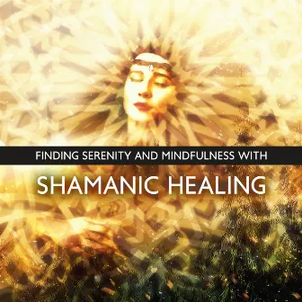 Finding Serenity and Mindfulness with Shamanic Healing Ritual: Self-Awareness, Affirmation Meditation, Hypnosis for Stress Relief by Ethnic Sounds World