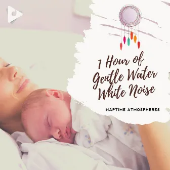 1 Hour of Gentle Water White Noise by Soothing White Noise for Infant Sleeping and Massage, Crying & Colic Relief