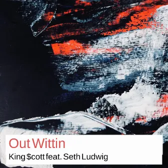 Out Wittin by King $cott