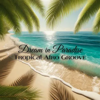 Dream in Paradise: Sexy Dancehall, Tropical Afro Groove, Ethnic Latin Beats by Tropical Chill Paradise