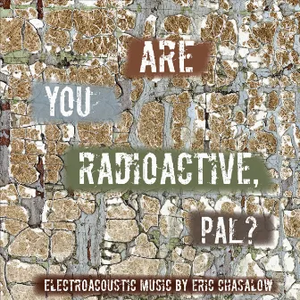 Are You Radioactive, Pal? by Eric Chasalow