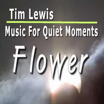 Music for Quiet Moments: Flower by Tim Lewis