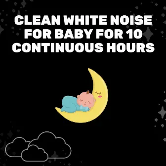 Clean White Noise for Baby for 10 Continuous Hours by Baby Sleep Spot