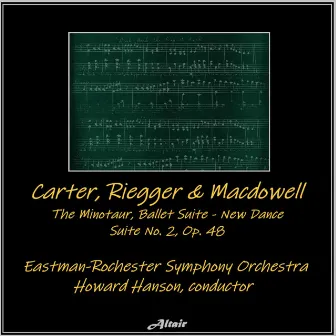 Carter, Riegger & Macdowell: The Minotaur, Ballet Suite, New Dance - Suite NO. 2, OP. 48 by Eastman-Rochester Symphony Orchestra