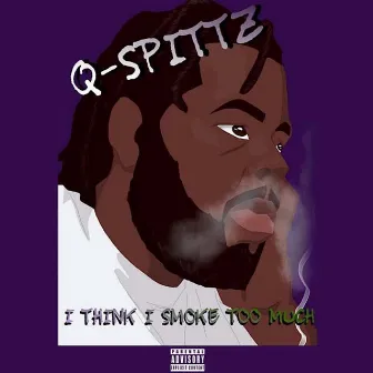 I Think I Smoke Too Much... by Q-Spittz