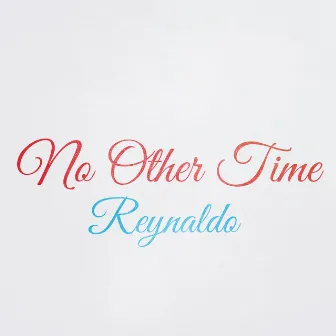 No Other Time by Reynaldo