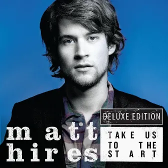 Take Us To The Start (Deluxe) by Matt Hires