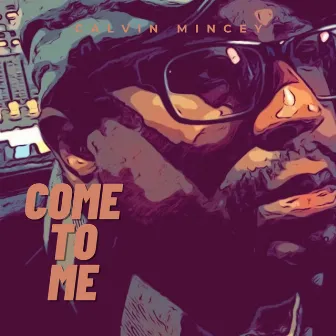 Come to Me by Calvin Mincey