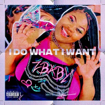 I Do What I Want by Zbabyyy