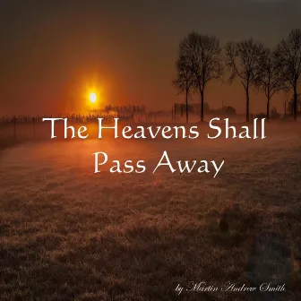 The Heavens Shall Pass Away by Martin Andrew Smith