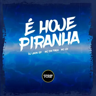 É HOJE PIRANHA by Mc Dn Thug