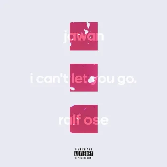 I Can't Let You Go by Jawan