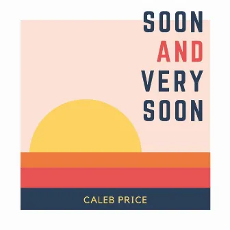 Soon and Very Soon by Caleb Price