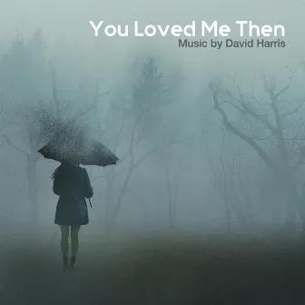 You Loved Me Then by David Caceres