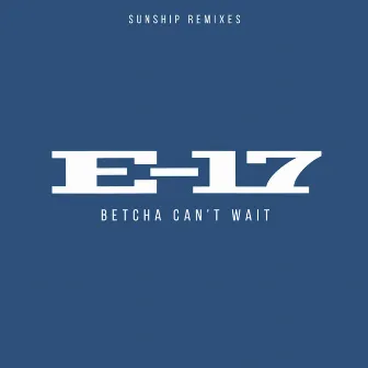 Betcha Can't Wait (Sunship Remixes) by E-17