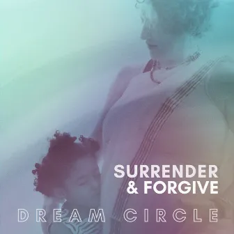 Surrender & Forgive by Dream Circle