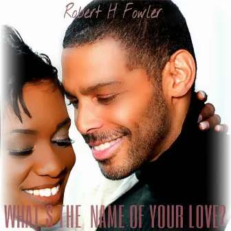 What's the Name of Your Love? by Robert H Fowler