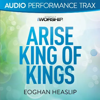 Arise King of Kings (Audio Performance Trax) by Eoghan Heaslip