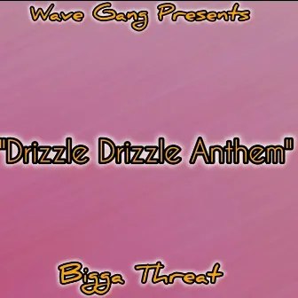 Drizzle Drizzle Anthem by Bigga Threat