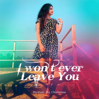 I Won't Ever Leave You by Rhythmic Raj Chatterjee