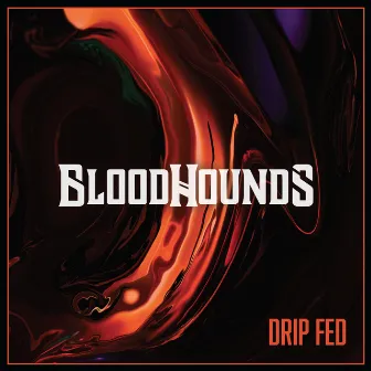 Drip Fed by Bloodhounds