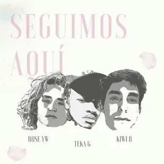 Seguimos Aquí by Rose YW