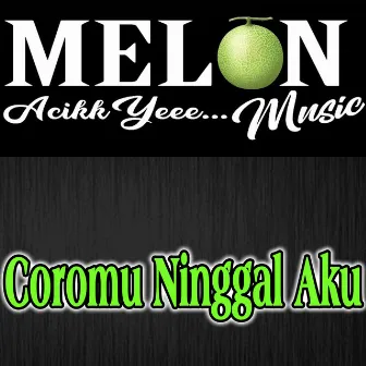 Coromu Ninggal Aku by Melon Music