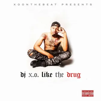 Like the Drug by DJ X.O.