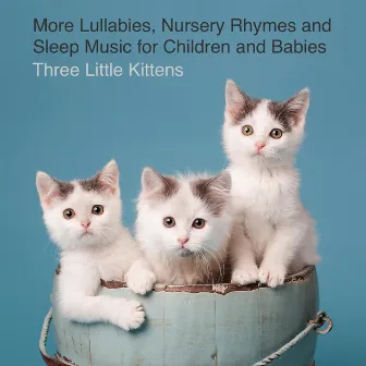 More Lullabies, Nursery Rhymes and Sleep Music for Children and Babies by Three Little Kittens