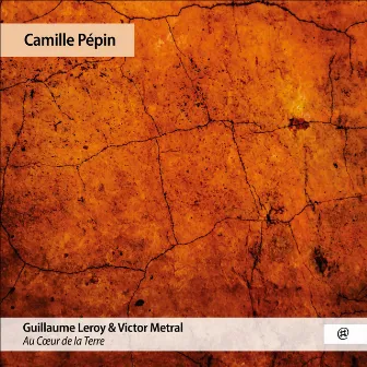 Camille Pépin: Au Cœur de la Terre by Camille Pépin