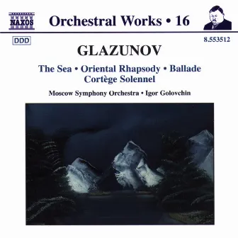 Glazunov, A.K.: Orchestral Works, Vol. 16 - The Sea / Oriental Rhapsody / Ballade / Cortege Solennel by Alexander Glazunov