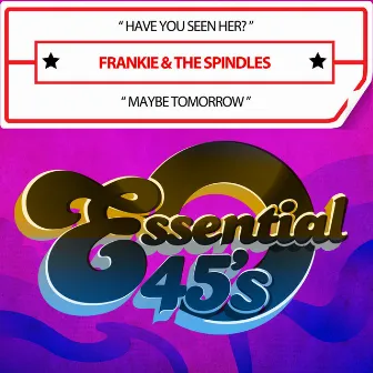 Have You Seen Her? / Maybe Tomorrow (Digital 45) by Frankie & The Spindles